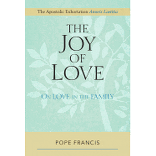 The Joy of Love: On Love in the Family; The Apostolic Exhortation Amoris Laetitia