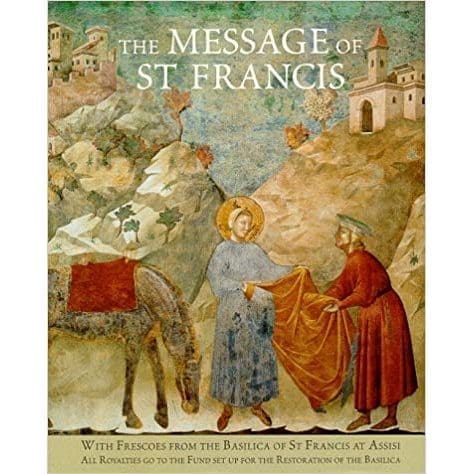 The Message of St. Francis: with Frescoes from the Basilica of St. Francis at Assisi
