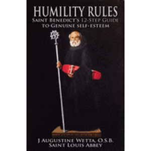 Humility Rules: Saint Benedict's Twelve-Step Guide to Genuine Self-Esteem