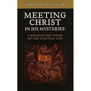 Meeting Christ in His Mysteries: A Benedictine Vision of the Spiritual Life